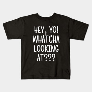 Hey! Whatcha lookin' at?! Kids T-Shirt